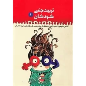 کتاب تربیت جنسی کودکان 1 - آگاهی ها و مهارت های والدین به منظور تربیت جنسی کودکان از بدو تولد تا 6 سال - نشر حدیث راه عشق