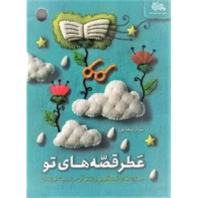 کتاب عطر قصه های تو - مهارت های قصه گویی و نقش آن در تربیت فرزندان - نشر قبسات