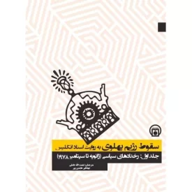 کتاب سقوط رژیم پهلوی به روایت اسناد انگلیس - جلد اول - رخدادهای سیاسی ژانویه تا سپتامبر - نشر پژوهشکده تاریخ معاصر